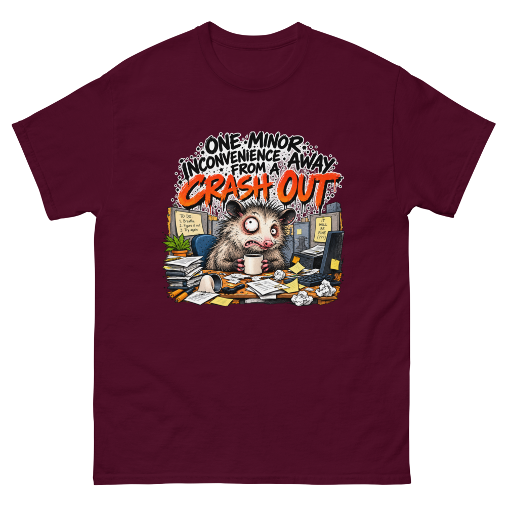 One Minor Inconvenience Away From a Crash Out — Maroon T-Shirt, front view