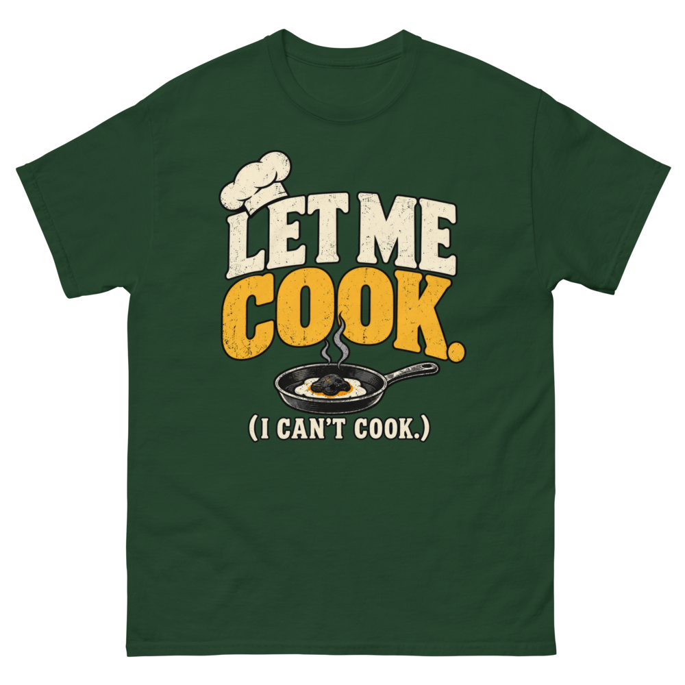 Let Me Cook (I Can't Cook) — Forest Green T-Shirt, front view